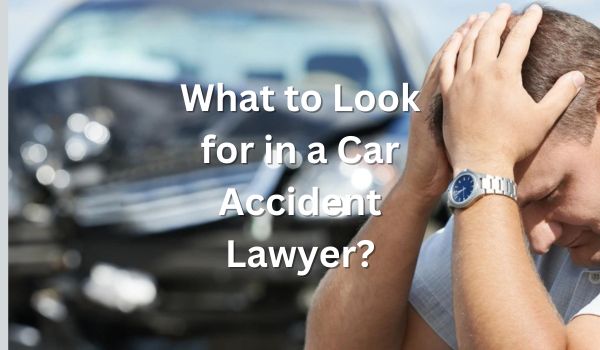 What to Look for in a Car Accident Lawyer?